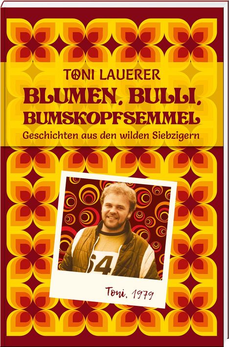 Toni Lauerer: Blumen, Bulli, Bumskopfsemmel, Buch