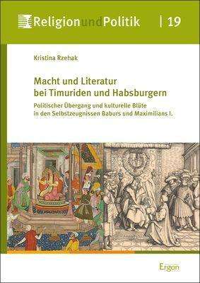 Kristina Rzehak: Rzehak, K: Macht und Literatur bei Timuriden und Habsburgern, Buch