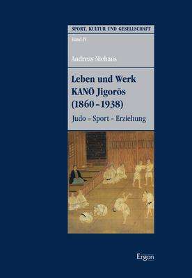 Andreas Niehaus: Leben und Werk KANO Jigoros (1860-1938), Buch