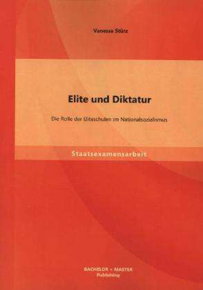 Vanessa Stürz: Elite und Diktatur: Die Rolle der Eliteschulen im Nationalsozialismus, Buch