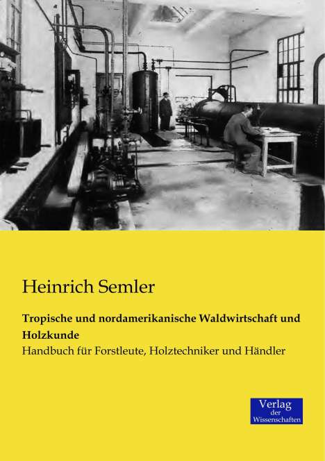 Heinrich Semler: Tropische und nordamerikanische Waldwirtschaft und Holzkunde, Buch
