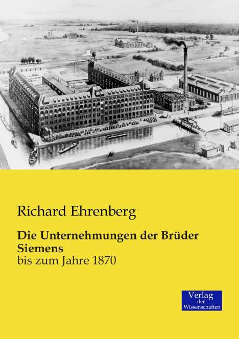 Richard Ehrenberg: Die Unternehmungen der Brüder Siemens, Buch