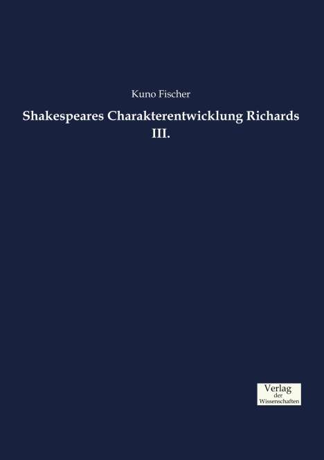 Kuno Fischer: Shakespeares Charakterentwicklung Richards III., Buch