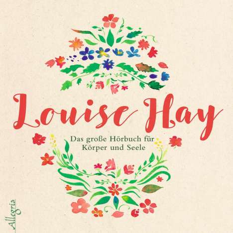 Louise Hay: Das große Hörbuch für Körper und Seele, 4 CDs