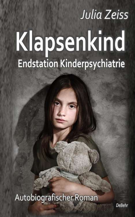 Julia Zeiss: Klapsenkind - Endstation Kinderpsychiatrie - Autobiografischer Roman, Buch