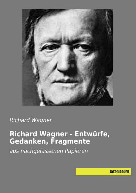 Richard Wagner: Richard Wagner - Entwürfe, Gedanken, Fragmente, Buch