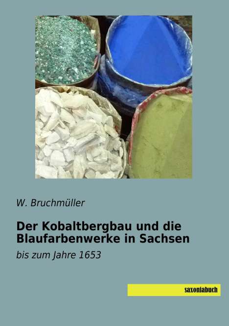 W. Bruchmüller: Der Kobaltbergbau und die Blaufarbenwerke in Sachsen, Buch