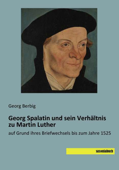 Georg Berbig: Georg Spalatin und sein Verhältnis zu Martin Luther, Buch