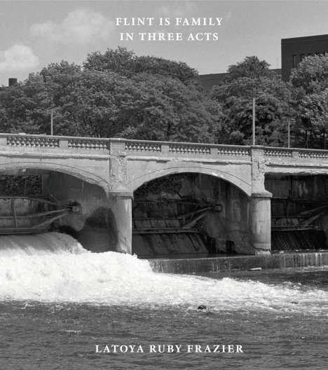 Latoya Ruby Frazier: Flint is Family in Three Acts, Buch
