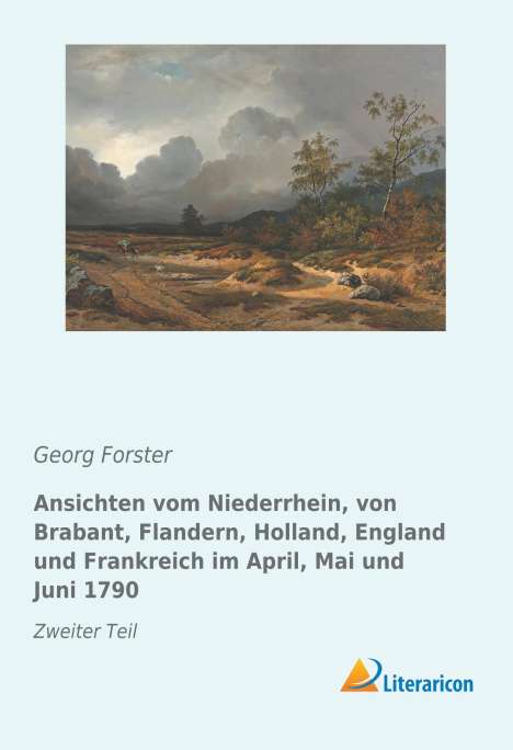 Georg Forster (1510-1568): Ansichten vom Niederrhein, von Brabant, Flandern, Holland, England und Frankreich im April, Mai und Juni 1790, Buch
