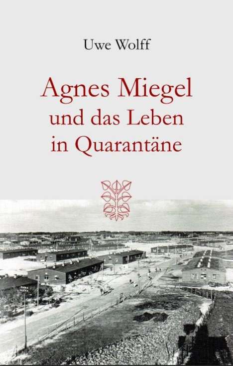 Uwe Wolff: Agnes Miegel und das Leben in Quarantäne, Buch