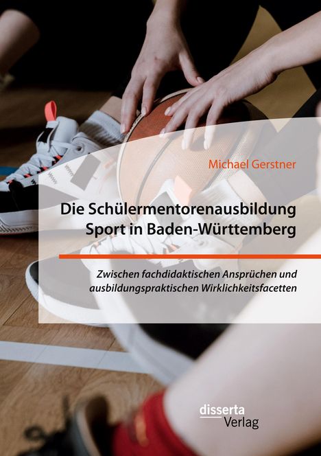 Michael Gerstner: Die Schülermentorenausbildung Sport in Baden-Württemberg. Zwischen fachdidaktischen Ansprüchen und ausbildungspraktischen Wirklichkeitsfacetten, Buch
