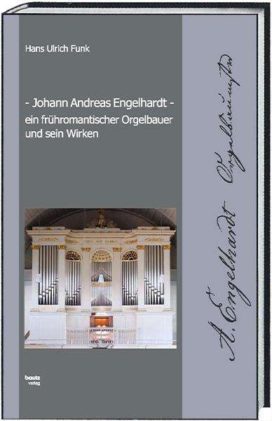 Hans Ulrich Funk: Johann Andreas Engelhardt ein frühromantischer Orgelbauer und sein Wirken, Buch