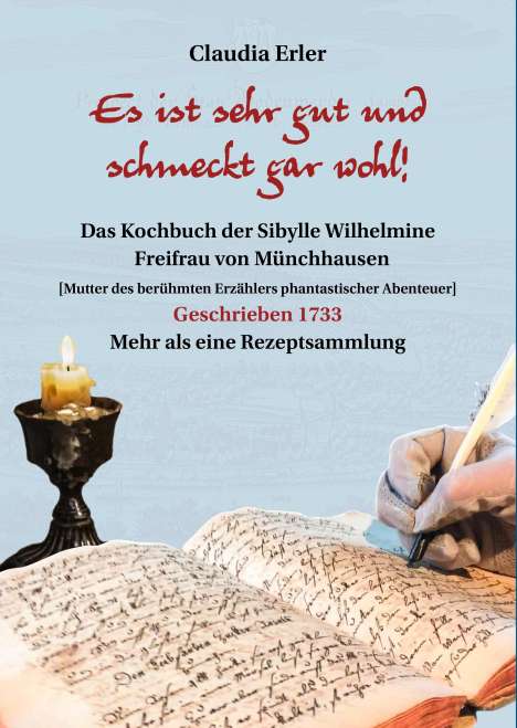 Claudia Erler: Es ist sehr gut und schmeckt gar wohl! Das Kochbuch der Sibylle Wilhelmine Freifrau von Münchhausen, Buch