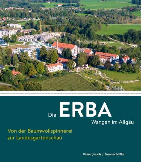 Rainer Jensch: Die ERBA Wangen im Allgäu - Von der Baumwollspinnerei zur Landesgartenschau, Buch