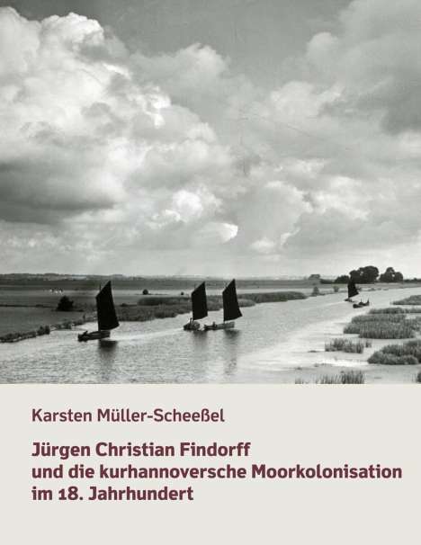 Karsten Müller-Scheeßel: Jürgen Christian Findorff und die kurhannoversche Moorkolonisation im 18. Jahrhundert, Buch