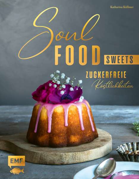 Katharina Küllmer: Soulfood Sweets - Süße Köstlichkeiten zum Glücklichsein, Buch