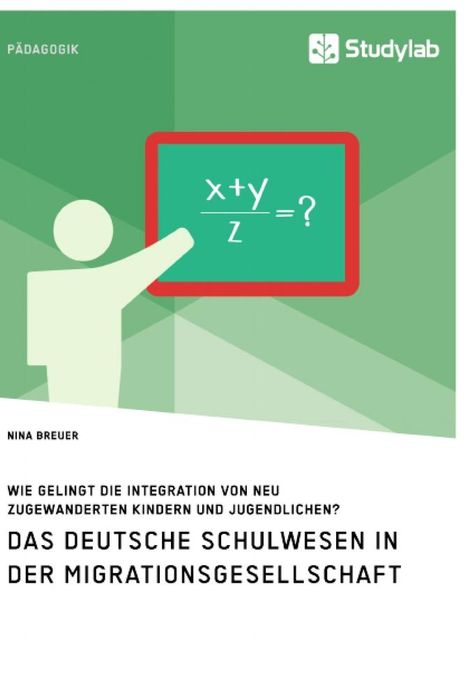 Nina Breuer: Das deutsche Schulwesen in der Migrationsgesellschaft. Wie gelingt die Integration von neu zugewanderten Kindern und Jugendlichen?, Buch