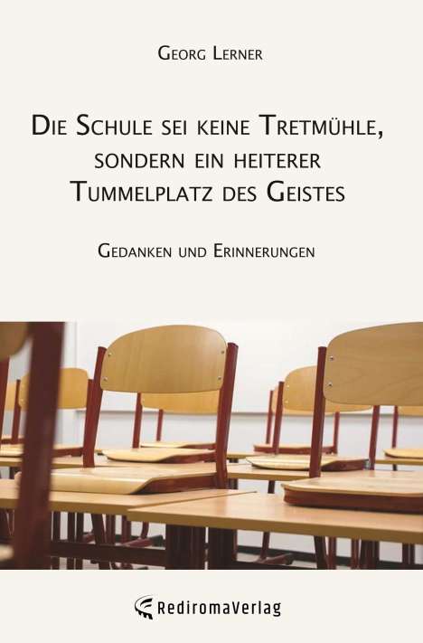 Georg Lerner: Die Schule sei keine Tretmühle, sondern ein heiterer Tummelplatz des Geistes, Buch