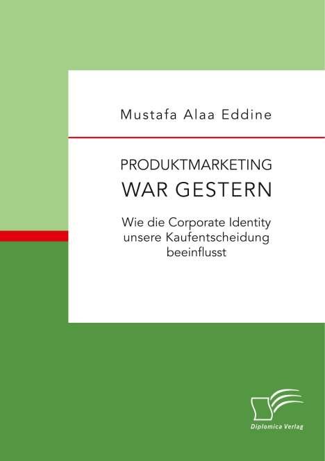 Mustafa Alaa Eddine: Produktmarketing war gestern: Wie die Corporate Identity unsere Kaufentscheidung beeinflusst, Buch