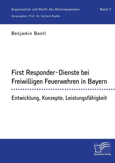 Benjamin Bastl: First Responder-Dienste bei Freiwilligen Feuerwehren in Bayern. Entwicklung, Konzepte, Leistungsfähigkeit, Buch