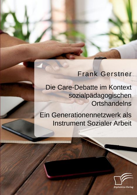 Frank Gerstner: Die Care-Debatte im Kontext sozialpädagogischen Ortshandelns. Ein Generationennetzwerk als Instrument Sozialer Arbeit, Buch