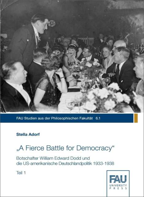 Stella Adorf: "A Fierce Battle for Democracy" Botschafter William Edward Dodd und die US-amerikanische Deutschlandpolitik 1933-1938, Buch