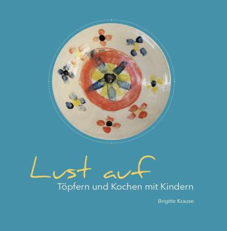 Brigitte Krause: Lust auf Töpfern und Kochen mit Kindern, Buch