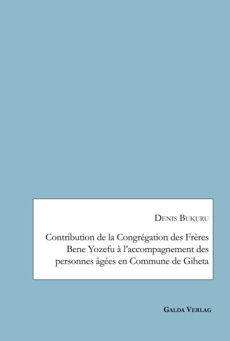 Denis Bukuru: Contribution de la Congrégation des Frères Bene Yozefu à l¿accompagnement des personnes âgées en Commune de Giheta, Buch