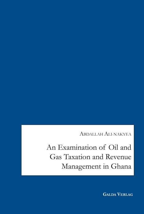 Abdallah Ali-Nakyea: An Examination of Oil and Gas Taxation and Revenue Management in Ghana, Buch