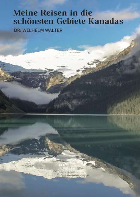 Wilhelm Walter: Walter, W: Meine Reisen in die schönsten Gebiete Kanadas, Buch