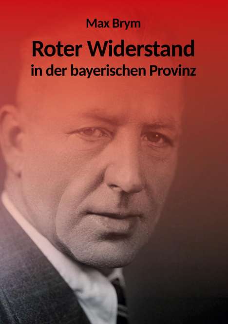 Max Brym: Brym, M: Roter Widerstand in der bayerischen Provinz, Buch