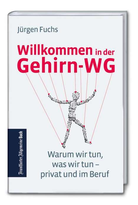 Jürgen Fuchs: Willkommen in der Gehirn-WG: Warum wir tun, was wir tun - privat und im Beruf, Buch