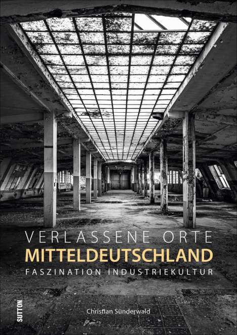Christian Sünderwald: Verlassene Orte in Mitteldeutschland, Buch
