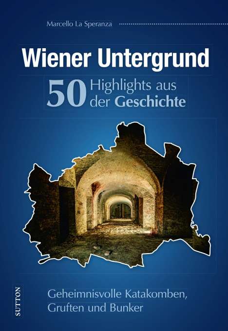 Marcello La Speranza: Wiener Untergrund. 50 Highlights aus der Geschichte, Buch