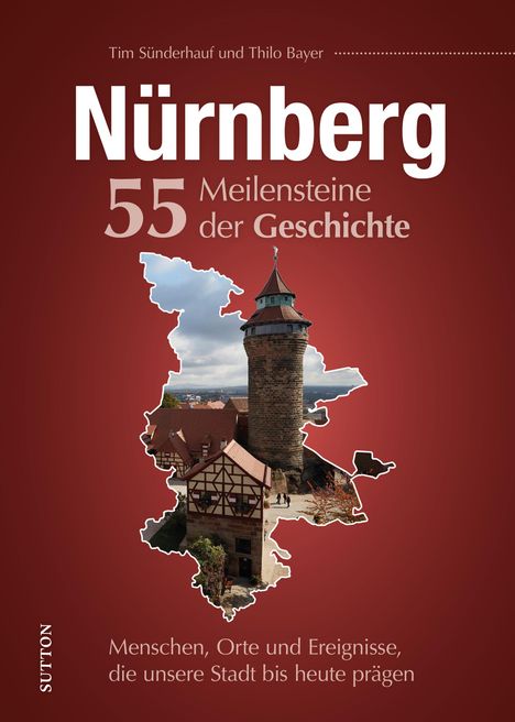 Tim Sünderhauf: Nürnberg. 55 Meilensteine der Geschichte, Buch