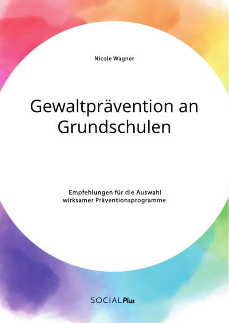 Nicole Wagner: Gewaltprävention an Grundschulen. Empfehlungen für die Auswahl wirksamer Präventionsprogramme, Buch