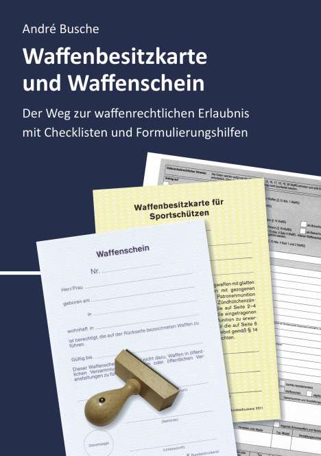 André Busche: Waffenbesitzkarte und Waffenschein - Der Weg zur waffenrechtlichen Erlaubnis nach aktuellem Waffengesetz mit Checklisten und Formulierungshilfen, Buch