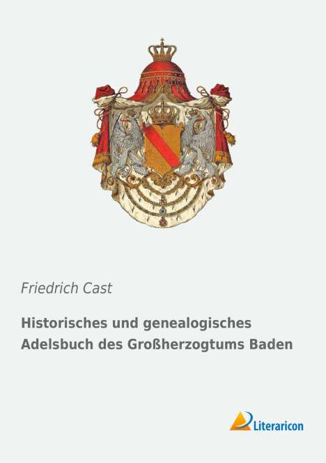 Friedrich Cast: Historisches und genealogisches Adelsbuch des Großherzogtums Baden, Buch