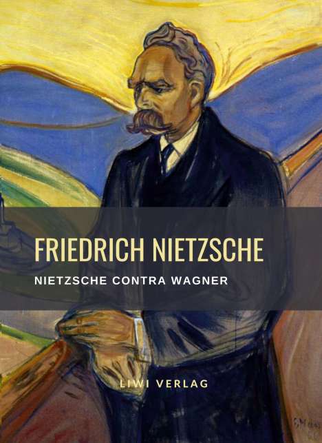 Friedrich Nietzsche (1844-1900): Friedrich Nietzsche: Nietzsche contra Wagner. Vollständige Neuausgabe, Buch