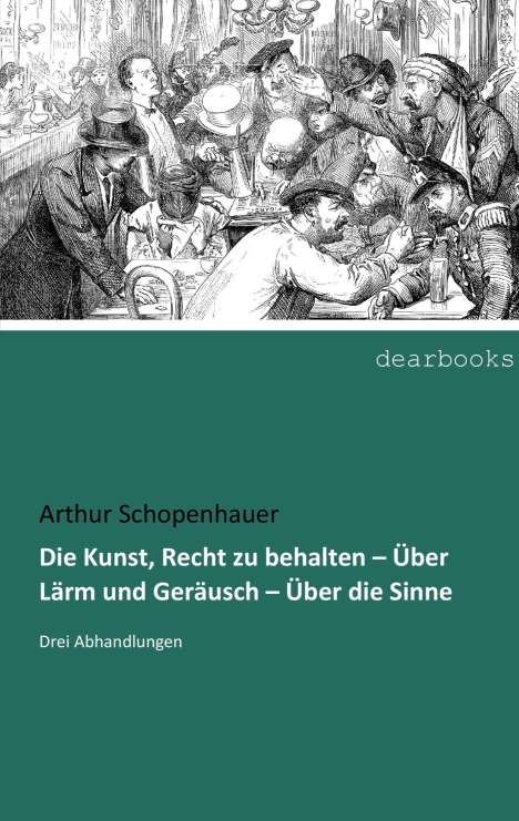 Arthur Schopenhauer: Die Kunst, Recht zu behalten ¿ Über Lärm und Geräusch ¿ Über die Sinne, Buch