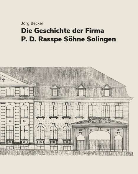 Jörg Becker: Die Geschichte der Firma P.D. Rasspe Söhne Solingen, Buch