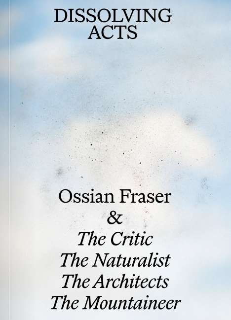 Andreas Merkl: Ossian Fraser &amp; The Critic, The Naturalist, The Architects, The Mountaineer - DISSOLVING ACTS, Buch