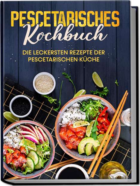 Hennes Mankow: Pescetarisches Kochbuch: Die leckersten Rezepte der pescetarischen Küche - inkl. Fingerfood, Snacks &amp; Poke Bowls für Pescetarier, Buch
