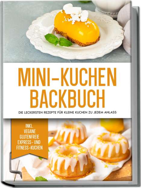 Mariam Lohmann: Mini-Kuchen Backbuch: Die leckersten Rezepte für kleine Kuchen zu jedem Anlass - inkl. vegane, glutenfreie, express und Fitness-Kuchen, Buch