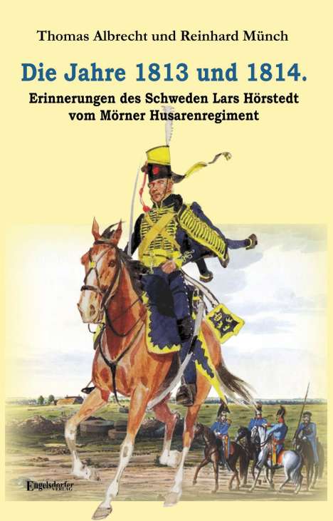 Reinhard Münch: Die Jahre 1813 und 1814. Erinnerungen des Schweden Lars Hörstedt vom Mörner Husarenregiment, Buch