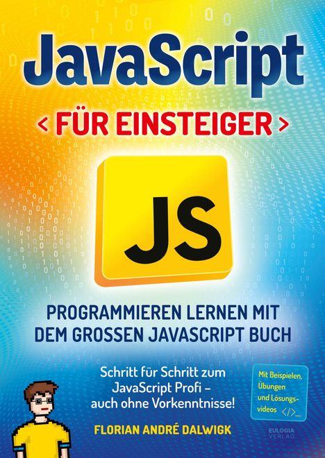 Titel: "JavaScript für Einsteiger". Gelbes "JS"-Symbol. Hintergrund: Binärcode. Autor: Florian André Dalwigk. Comicfigur unten.