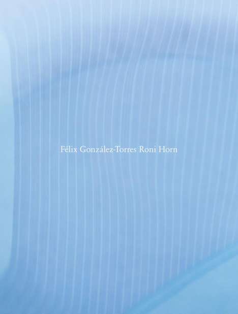 Roni Horn: Félix González-Torres / Roni Horn, Buch