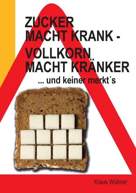 Klaus Wührer: Zucker macht krank - Vollkorn macht kränker ... und keiner merkt´s, Buch
