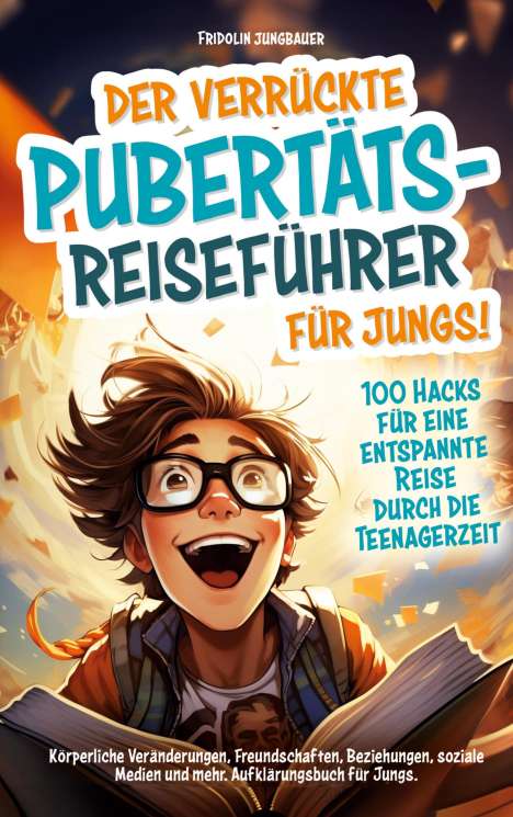 Fridolin Jungbauer: Der verrückte Pubertäts-Reiseführer für Jungs! 100 Hacks für eine entspannte Reise durch die Teenagerzeit., Buch